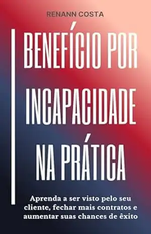 Benefício por Incapacidade: Na Prática – Renann Costa