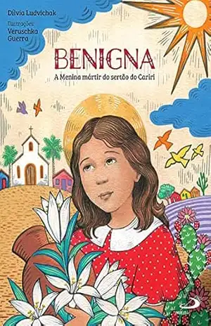 Benigna: A Menina mártir do sertão do Cariri (Literatura Infantil) – Dílvia Ludvichak