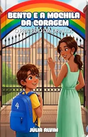 Bento e a Mochila da Coragem: O Primeiro Dia de Aula - Júlia Alvim