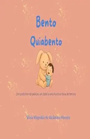 Bento Quiabento: Um coelhinho de pelúcia, um bebê e uma história cheia de ternura – Sílvia Magnólia de Alcântara Moreira Bento Quiabento: Um coelhinho de pelúcia, um bebê e uma história cheia de ternura – Sílvia Magnólia de Alcântara Moreira