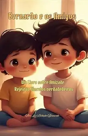 Capa do livro Bernardo e os Amigos: Quando o coração escuta, até o silêncio vira amizade - Luz Luz