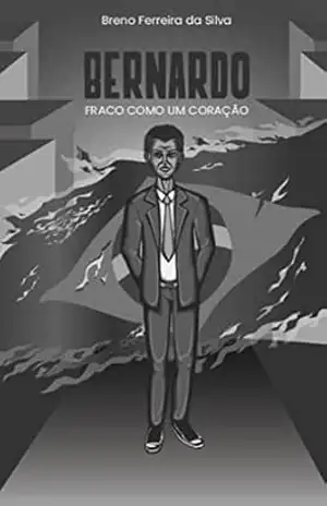 Bernardo: Fraco Como Um Coração – Breno Ferreira Da Silva