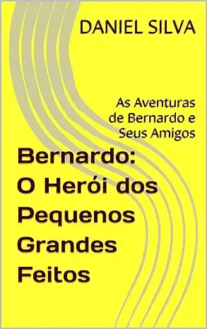 Baixar Bernardo: O Herói dos Pequenos Grandes Feitos: As Aventuras de Bernardo e Seus Amigos pdf, epub, mobi, eBook