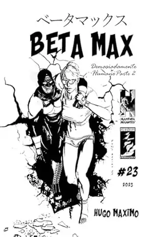 Beta Max 23: Demasiadamente Humano 2 de 3 (BETA MAX SÉRIE MENSAL) – Hugo Maximo