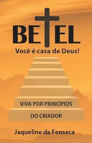 BETEL Você é Casa de Deus.: Viva por princípios do Criador – Jaqueline  da Fonseca