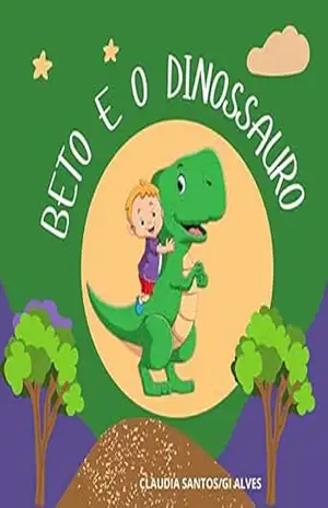 BETO E O DINOSSAURO: AS AVENTURAS DE BETO QUE ENCONTROU UM OVO DE DINOSSAURO. QUANDO NASCEU, REX SE TORNOU SEU MELHOR AMIGO. - CLAUDIA SANTOS BETO E O DINOSSAURO: AS AVENTURAS DE BETO QUE ENCONTROU UM OVO DE DINOSSAURO. QUANDO NASCEU, REX SE TORNOU SEU MELHOR AMIGO. - CLAUDIA SANTOS