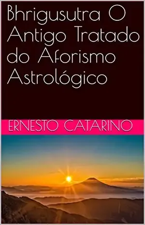 Bhrigusutra O Antigo Tratado do Aforismo Astrológico – Ernesto Catarino