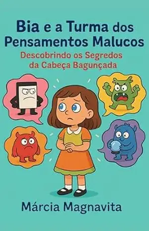 Bia e a turma dos pensamentos malucos: Descobrindo os segredos da cabeça bagunçada (Mundo da Bia) – Márcia Magnavita
