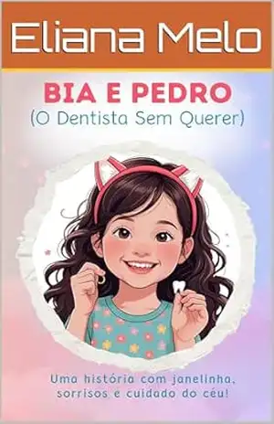Capa do livro Bia e Pedro (O dentista sem querer): Uma história com janelinha, sorrisos e cuidado do céu! - Eliana Melo