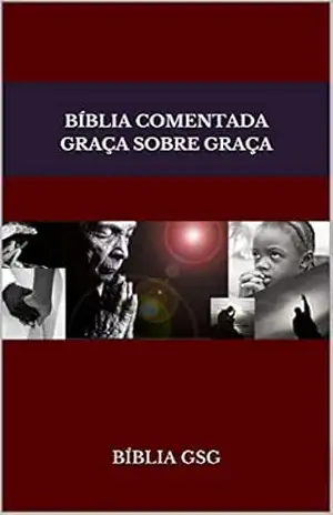 Bíblia Comentada Graça sobre Graça: Bíblia GsG – Bíblia GsG Bíblia Comentada Graça sobre Graça: Bíblia GsG – Bíblia GsG