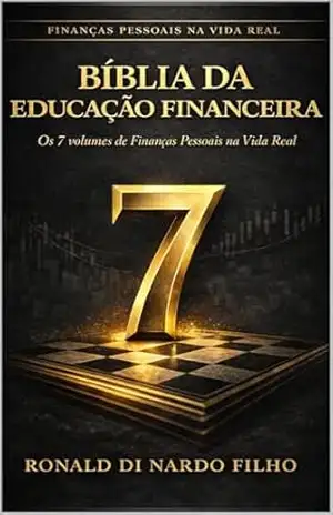 Bíblia da Educação Financeira: Os 7 volumes de Finanças Pessoais na Vida Real reunidos em um guia definitivo sobre dinheiro, trabalho, patrimônio e liberdade – Ronald Di Nardo Filho