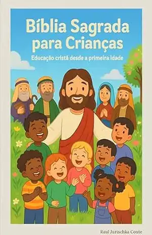 Bíblia Sagrada para Crianças: Educação Cristã desde a Primeira Infância – Raul Jurischka Conte Bíblia Sagrada para Crianças: Educação Cristã desde a Primeira Infância – Raul Jurischka Conte