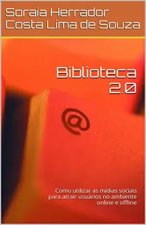 Capa do livro Biblioteca 2.0: Como utilizar as mídias sociais para atrair usuários no ambiente online e offline - Soraia Herrador Costa lima de Souza