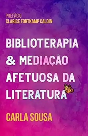 Biblioterapia & Mediação Afetuosa da Literatura – Carla Sousa