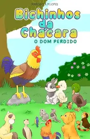 BICHINHOS DA CHÁCARA: O Dom Perdido – MARCELO ANTONIO MUSA LOPES