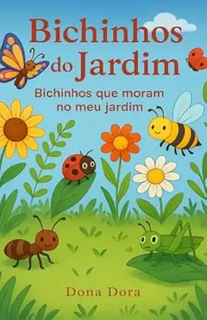 Bichinhos do Jardim: Bichinhos que moram no meu jardim – Dona Dora Bichinhos do Jardim: Bichinhos que moram no meu jardim – Dona Dora
