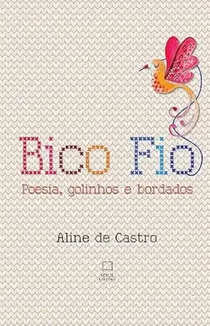 Capa do livro Bico Fio: Poesia, goinhos e bordados - Aline de Castro