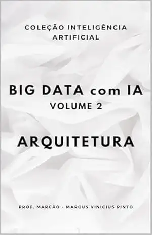 Capa do livro BIG DATA COM IA – VOLUME 2– ARQUITETURA (ARTIFICIAL INTELLIGENCE AND THE POWER OF DATA Livro 93) - MARCUS PINTO
