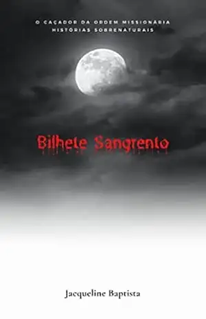 Bilhete Sangrento (O Caçador da Ordem Missionária – Histórias Sobrenaturais) – Jacqueline Baptista