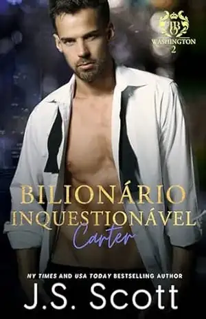 Bilionário Inquestionável ~ Carter (A Obsessão do Bilionário Livro 13) – J. S. Scott