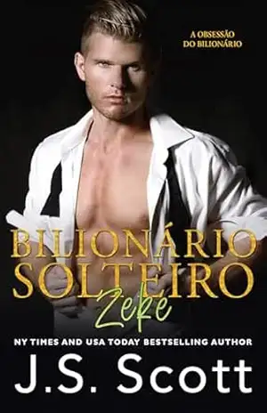 Bilionário Solteiro ~ Zeke (A Obsessão do Bilionário) – J. S. Scott