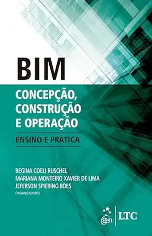 BIM: Concepção, Construção e Operação – Ensino e Prática – Regina Coeli Ruschel BIM: Concepção, Construção e Operação – Ensino e Prática – Regina Coeli Ruschel