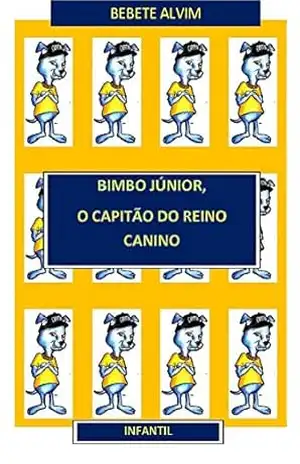 BIMBO JÚNIOR, O CAPITÃO DO REINO CANINO – BEBETE ALVIM BIMBO JÚNIOR, O CAPITÃO DO REINO CANINO – BEBETE ALVIM