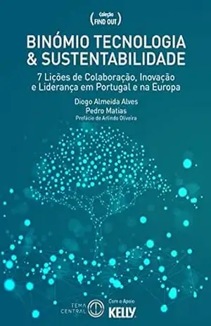 BINÓMIO TECNOLOGIA & SUSTENTABILIDADE: 7 Lições de Colaboração, Inovação e Liderança em Portugal e na Europa (Coleção Find Out) – Diogo Almeida Alves BINÓMIO TECNOLOGIA & SUSTENTABILIDADE: 7 Lições de Colaboração, Inovação e Liderança em Portugal e na Europa (Coleção Find Out) – Diogo Almeida Alves