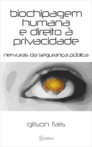 Baixar Biochipagem humana e direito à privacidade: nervuras da segurança pública pdf, epub, mobi, eBook