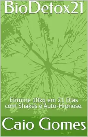 Capa do livro BioDetox21: Elimine 10kg em 21 Dias com Shakes e Auto–Hipnose. - Caio Gomes