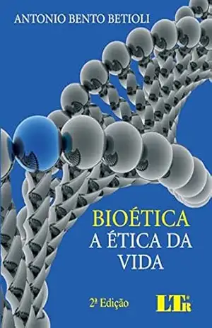 Bioética – A Ética da Vida – Antonio Bento. Betioli Bioética – A Ética da Vida – Antonio Bento. Betioli