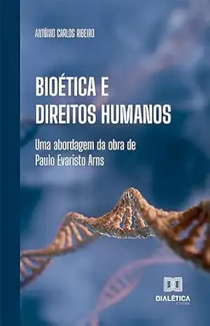 Bioética e Direitos Humanos: uma abordagem da obra de Paulo Evaristo Arns – Antônio Carlos Ribeiro
