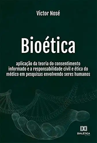 Baixar Bioética: aplicação da teoria do consentimento informado e a responsabilidade civil e ética do médico em pesquisas envolvendo seres humanos pdf, epub, mobi, eBook