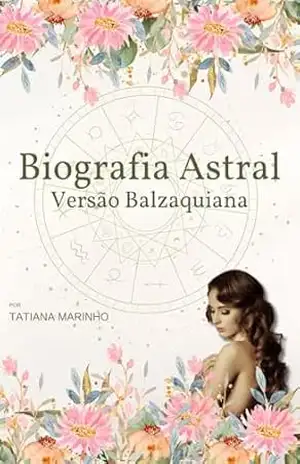 Biografia Astral – Versão Balzaquiana: Eu posso – Mudar com a filosofia, arte e poesia (Biografias Astrais – Histórias reais escrita através dos astros Livro 3) – Tatiana Marinho