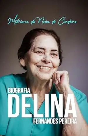 Biografia Delina Fernandes Pereira: Matriarca da Noiva do Cordeiro – Márcia Fernandes