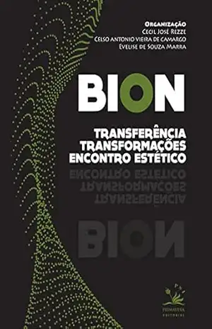Bion: Transferência, transformações, encontro estético (PSI) – Cecil José Rezze