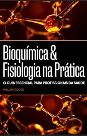 Bioquímica & Fisiologia na Prática: O guia Essencial para Profissionais da Saúde – Phillipe Rodrs Bioquímica & Fisiologia na Prática: O guia Essencial para Profissionais da Saúde – Phillipe Rodrs
