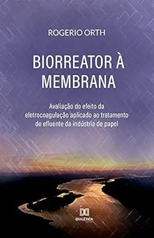 Biorreator à Membrana: avaliação do efeito da eletrocoagulação aplicado ao tratamento de efluente da indústria de papel – Rogerio Orth Biorreator à Membrana: avaliação do efeito da eletrocoagulação aplicado ao tratamento de efluente da indústria de papel – Rogerio Orth
