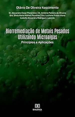 Biorremediação de Metais Pesados Utilizando Microalgas: Princípios e Aplicações – Otávio de Oliveira Biorremediação de Metais Pesados Utilizando Microalgas: Princípios e Aplicações – Otávio de Oliveira