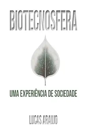 Biotecnosfera: Uma experiência de sociedade – Lucas  Araújo
