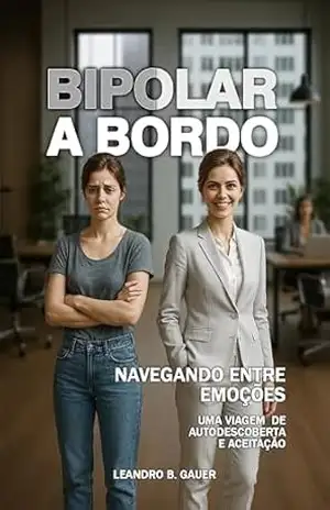 Bipolar a Bordo: Navegando entre emoções: Uma viagem de autodescoberta e aceitação – Leandro Bertolazi Gauer Bipolar a Bordo: Navegando entre emoções: Uma viagem de autodescoberta e aceitação – Leandro Bertolazi Gauer