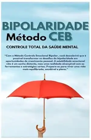 Bipolaridade: Método CEB: Controle Total da Saúde Mental – NATAN ROBERT FERREIRA