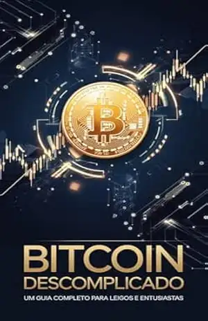 Bitcoin Descomplicado: Um Guia Completo para Leigos e Entusiastas - Satoshi Vega