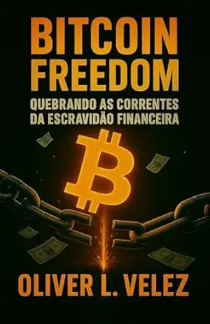 Bitcoin Freedom: Quebrando as Correntes da Escravidão Financeira – Oliver Velez Bitcoin Freedom: Quebrando as Correntes da Escravidão Financeira – Oliver Velez