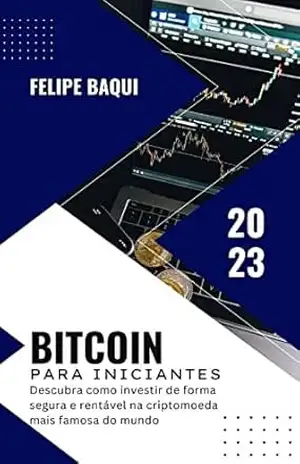 Bitcoin para Iniciantes: Tudo o que você precisa saber para começar a investir: Um guia passo a passo para investir em criptomoedas - Felipe Baqui Bitcoin para Iniciantes: Tudo o que você precisa saber para começar a investir: Um guia passo a passo para investir em criptomoedas - Felipe Baqui