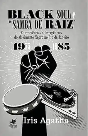 Black Soul e ”Samba de raiz”: Convergências e Divergências do Movimento Negro no Rio de Janeiro (1975–1985) – Iris Agatha Black Soul e ”Samba de raiz”: Convergências e Divergências do Movimento Negro no Rio de Janeiro (1975–1985) – Iris Agatha