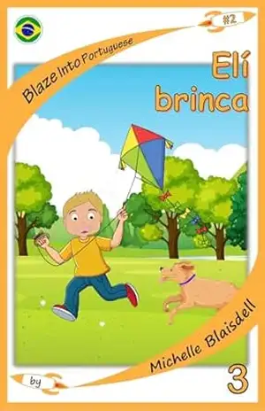 Blaze Into Portuguese – Elí Brinca: Learn to read in Portuguese: Book 2 – Level 3 – Michelle Blaisdell