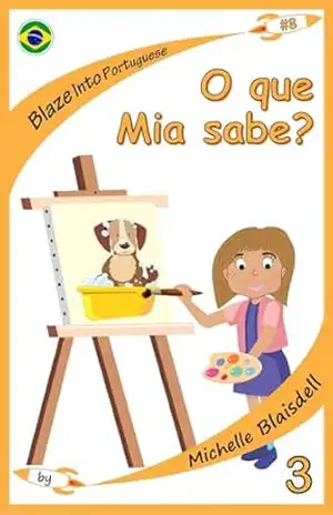Blaze Into Portuguese: O que Mia sabe?: My first Portuguese read: Book 7 Level 3 – Michelle Blaisdell