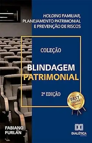 Blindagem Patrimonial: Holding familiar, planejamento patrimonial e prevenção de riscos - Fabiano Furlan Blindagem Patrimonial: Holding familiar, planejamento patrimonial e prevenção de riscos - Fabiano Furlan