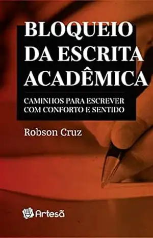 Bloqueio da Escrita Acadêmica: Caminhos Para Escrever com Conforto e Sentido – Robson Cruz